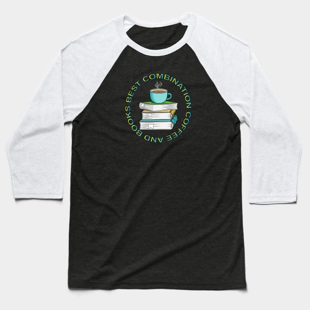 Coffee And Books Best Combination Baseball T-Shirt by Designoholic